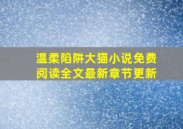 温柔陷阱大猫小说免费阅读全文最新章节更新