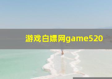 游戏白嫖网game520