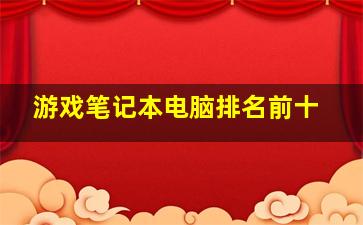 游戏笔记本电脑排名前十