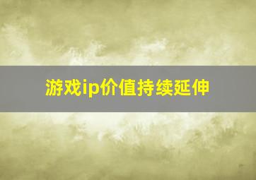 游戏ip价值持续延伸