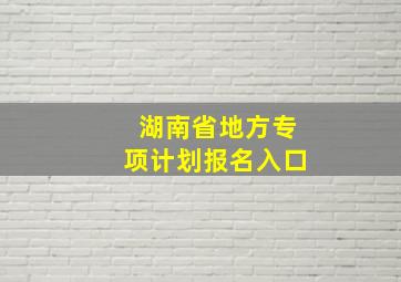 湖南省地方专项计划报名入口