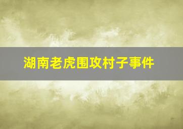 湖南老虎围攻村子事件