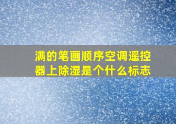 满的笔画顺序空调遥控器上除湿是个什么标志