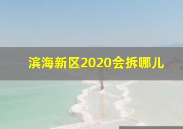 滨海新区2020会拆哪儿