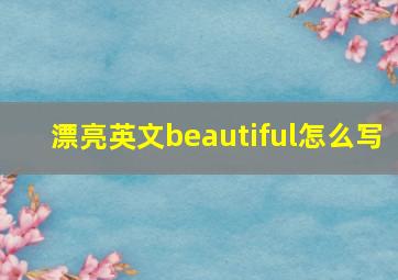 漂亮英文beautiful怎么写