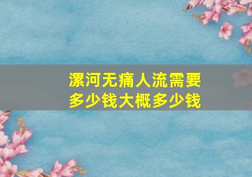 漯河无痛人流需要多少钱大概多少钱