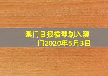 澳门日报横琴划入澳门2020年5月3日