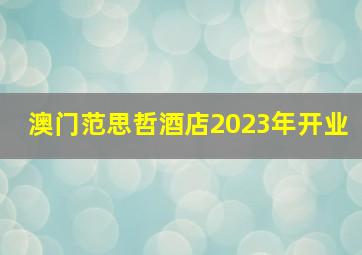 澳门范思哲酒店2023年开业