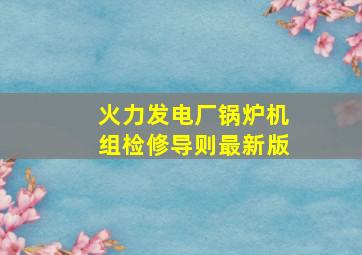 火力发电厂锅炉机组检修导则最新版