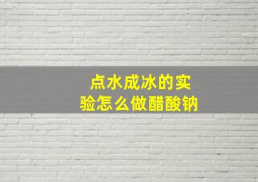 点水成冰的实验怎么做醋酸钠