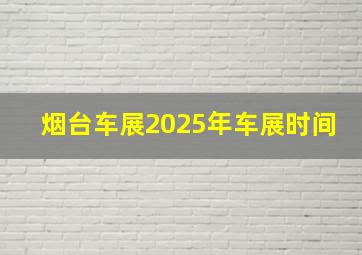 烟台车展2025年车展时间