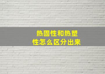 热固性和热塑性怎么区分出来