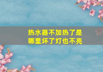 热水器不加热了是哪里坏了灯也不亮