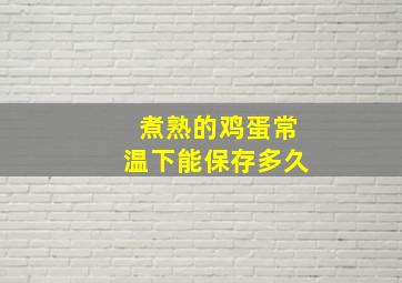 煮熟的鸡蛋常温下能保存多久