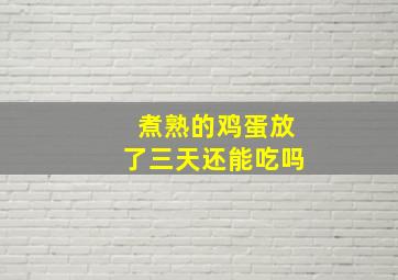 煮熟的鸡蛋放了三天还能吃吗