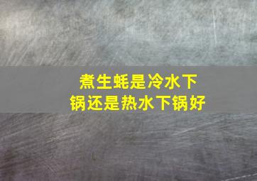 煮生蚝是冷水下锅还是热水下锅好