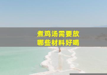 煮鸡汤需要放哪些材料好喝