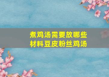 煮鸡汤需要放哪些材料豆皮粉丝鸡汤