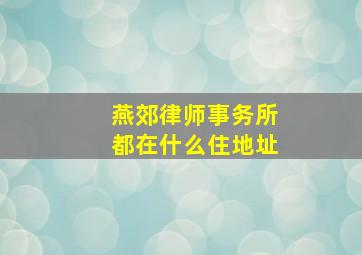 燕郊律师事务所都在什么住地址