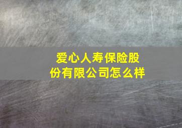 爱心人寿保险股份有限公司怎么样