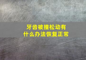 牙齿被撞松动有什么办法恢复正常