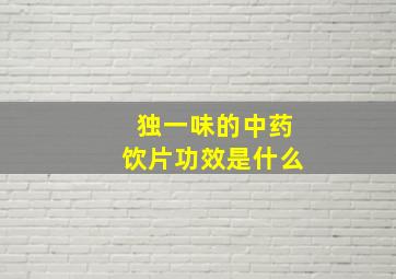 独一味的中药饮片功效是什么