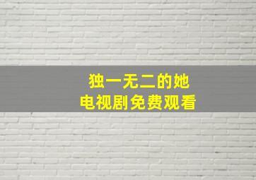 独一无二的她电视剧免费观看