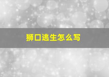 狮口逃生怎么写