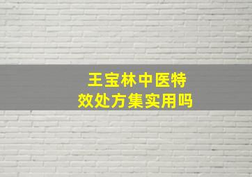 王宝林中医特效处方集实用吗