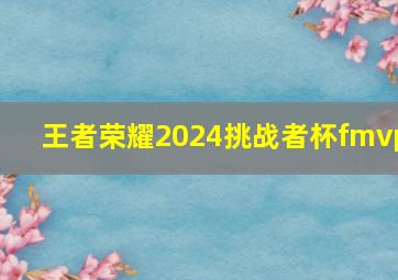 王者荣耀2024挑战者杯fmvp