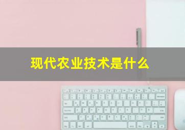 现代农业技术是什么