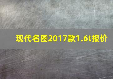 现代名图2017款1.6t报价