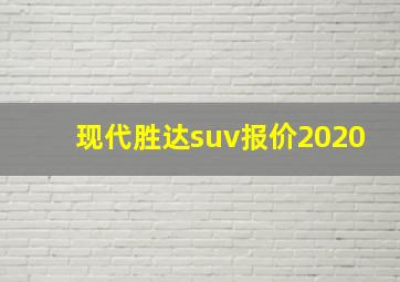 现代胜达suv报价2020