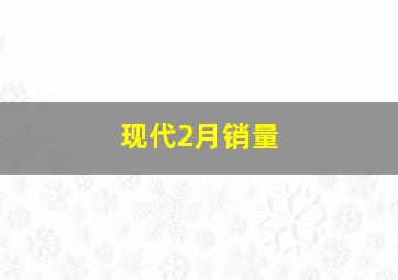 现代2月销量