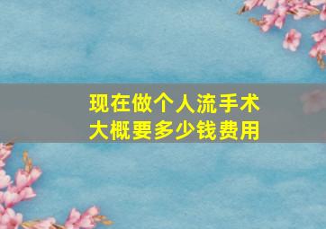 现在做个人流手术大概要多少钱费用