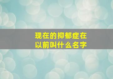 现在的抑郁症在以前叫什么名字