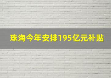 珠海今年安排195亿元补贴