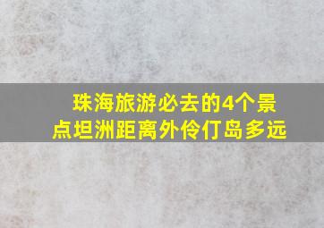 珠海旅游必去的4个景点坦洲距离外伶仃岛多远