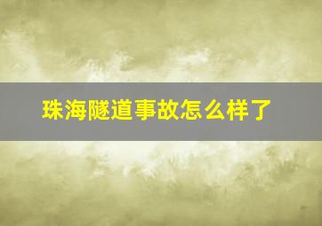 珠海隧道事故怎么样了