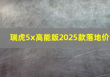 瑞虎5x高能版2025款落地价