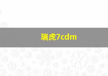 瑞虎7cdm