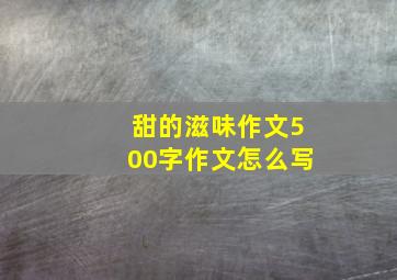 甜的滋味作文500字作文怎么写