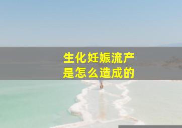 生化妊娠流产是怎么造成的