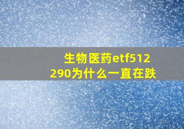 生物医药etf512290为什么一直在跌