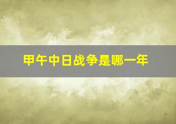 甲午中日战争是哪一年