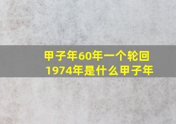 甲子年60年一个轮回1974年是什么甲子年