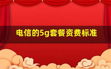 电信的5g套餐资费标准