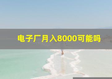 电子厂月入8000可能吗