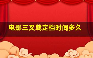 电影三叉戟定档时间多久