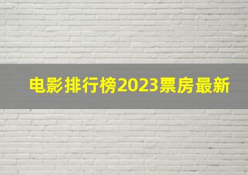 电影排行榜2023票房最新